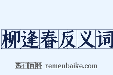 柳逢春反义词是什么意思的图片